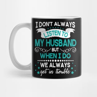 I Don't Always Listen To My Husband But When I Do We Always Get In Trouble Happy Father Day Mug